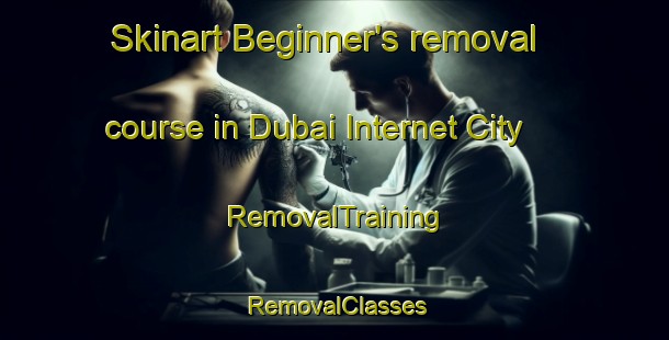 Skinart Beginner's removal course in Dubai Internet City | RemovalTraining | RemovalClasses | SkinartTraining-United Arab Emirates