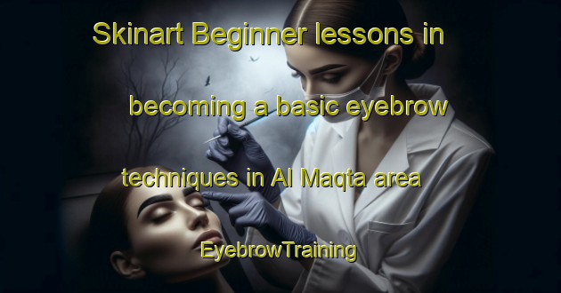 Skinart Beginner lessons in becoming a basic eyebrow techniques in Al Maqta area | EyebrowTraining | EyebrowClasses | SkinartTraining-United Arab Emirates
