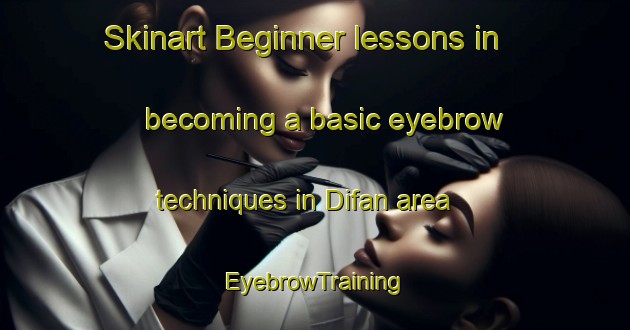 Skinart Beginner lessons in becoming a basic eyebrow techniques in Difan area | EyebrowTraining | EyebrowClasses | SkinartTraining-United Arab Emirates