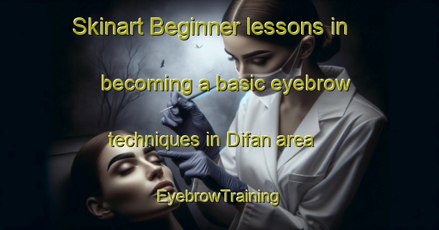Skinart Beginner lessons in becoming a basic eyebrow techniques in Difan area | EyebrowTraining | EyebrowClasses | SkinartTraining-United Arab Emirates
