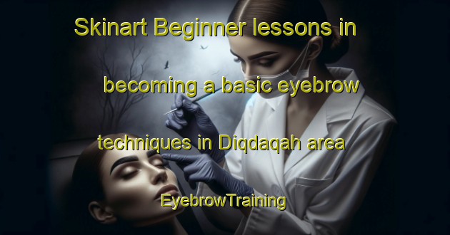 Skinart Beginner lessons in becoming a basic eyebrow techniques in Diqdaqah area | EyebrowTraining | EyebrowClasses | SkinartTraining-United Arab Emirates