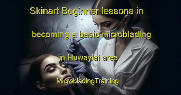 Skinart Beginner lessons in becoming a basic microblading in Huwaylat area | MicrobladingTraining | MicrobladingClasses | SkinartTraining-United Arab Emirates