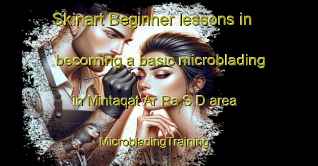 Skinart Beginner lessons in becoming a basic microblading in Mintaqat Ar Ra S D area | MicrobladingTraining | MicrobladingClasses | SkinartTraining-United Arab Emirates