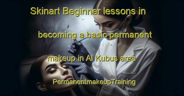 Skinart Beginner lessons in becoming a basic permanent makeup in Al Kubus area | PermanentmakeupTraining | PermanentmakeupClasses | SkinartTraining-United Arab Emirates