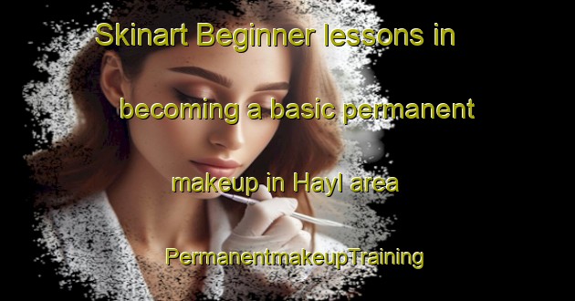 Skinart Beginner lessons in becoming a basic permanent makeup in Hayl area | PermanentmakeupTraining | PermanentmakeupClasses | SkinartTraining-United Arab Emirates