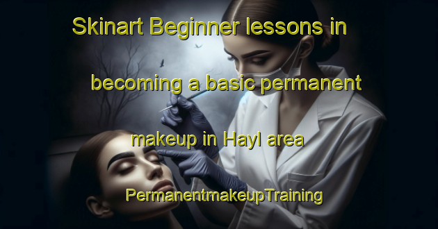 Skinart Beginner lessons in becoming a basic permanent makeup in Hayl area | PermanentmakeupTraining | PermanentmakeupClasses | SkinartTraining-United Arab Emirates