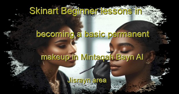 Skinart Beginner lessons in becoming a basic permanent makeup in Mintaqah Bayn Al Jisrayn area | PermanentmakeupTraining | PermanentmakeupClasses | SkinartTraining-United Arab Emirates