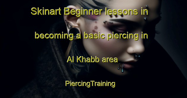 Skinart Beginner lessons in becoming a basic piercing in Al Khabb area | PiercingTraining | PiercingClasses | SkinartTraining-United Arab Emirates