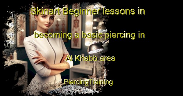 Skinart Beginner lessons in becoming a basic piercing in Al Khabb area | PiercingTraining | PiercingClasses | SkinartTraining-United Arab Emirates