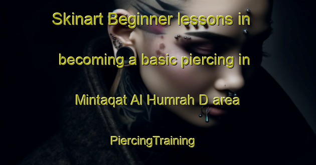 Skinart Beginner lessons in becoming a basic piercing in Mintaqat Al Humrah D area | PiercingTraining | PiercingClasses | SkinartTraining-United Arab Emirates