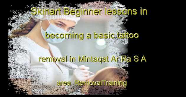 Skinart Beginner lessons in becoming a basic tattoo removal in Mintaqat Ar Ra S A area | RemovalTraining | RemovalClasses | SkinartTraining-United Arab Emirates