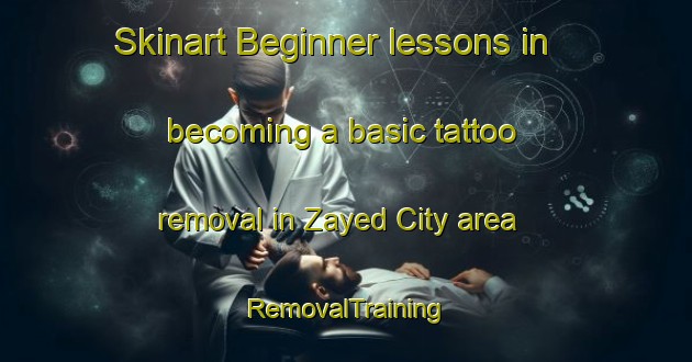 Skinart Beginner lessons in becoming a basic tattoo removal in Zayed City area | RemovalTraining | RemovalClasses | SkinartTraining-United Arab Emirates