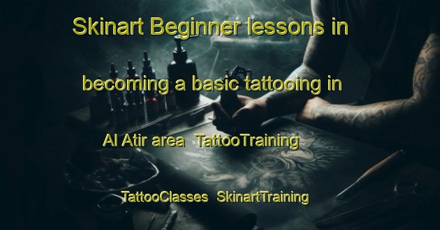 Skinart Beginner lessons in becoming a basic tattooing in Al Atir area | TattooTraining | TattooClasses | SkinartTraining-United Arab Emirates