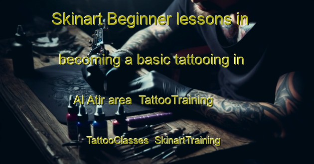 Skinart Beginner lessons in becoming a basic tattooing in Al Atir area | TattooTraining | TattooClasses | SkinartTraining-United Arab Emirates