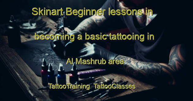 Skinart Beginner lessons in becoming a basic tattooing in Al Mashrub area | TattooTraining | TattooClasses | SkinartTraining-United Arab Emirates