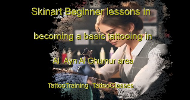 Skinart Beginner lessons in becoming a basic tattooing in Al  Ayn Al Ghumur area | TattooTraining | TattooClasses | SkinartTraining-United Arab Emirates