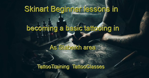 Skinart Beginner lessons in becoming a basic tattooing in As Slabeikh area | TattooTraining | TattooClasses | SkinartTraining-United Arab Emirates