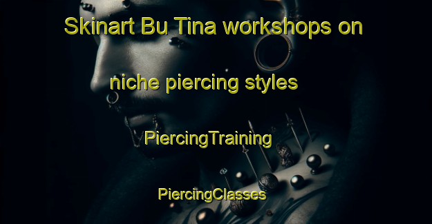 Skinart Bu Tina workshops on niche piercing styles | PiercingTraining | PiercingClasses | SkinartTraining-United Arab Emirates