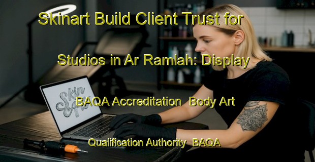 Skinart Build Client Trust for Studios in Ar Ramlah: Display BAQA Accreditation | Body Art Qualification Authority | BAQA-United Arab Emirates