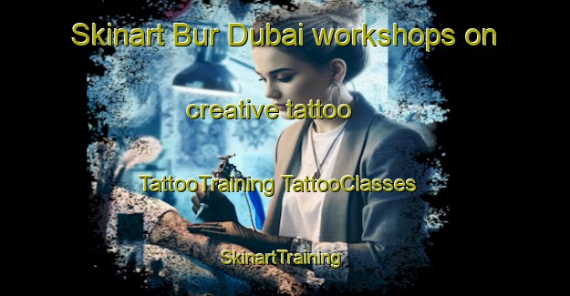 Skinart Bur Dubai workshops on creative tattoo | #TattooTraining #TattooClasses #SkinartTraining-United Arab Emirates