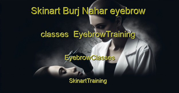 Skinart Burj Nahar eyebrow classes | EyebrowTraining | EyebrowClasses | SkinartTraining-United Arab Emirates