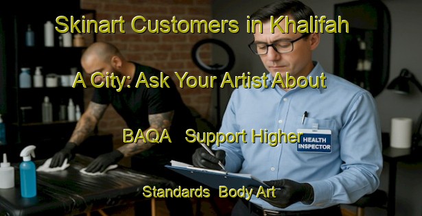 Skinart Customers in Khalifah A City: Ask Your Artist About BAQA - Support Higher Standards | Body Art Qualification Authority | BAQA-United Arab Emirates