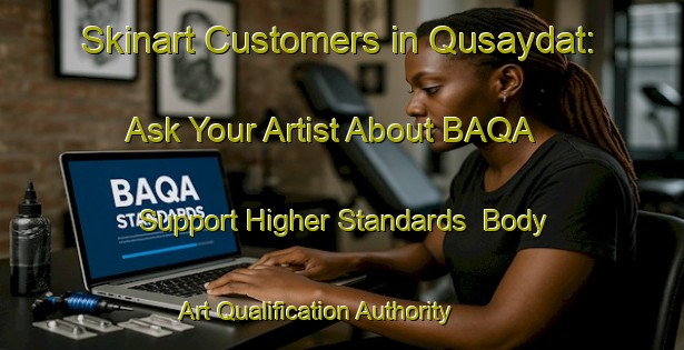Skinart Customers in Qusaydat: Ask Your Artist About BAQA - Support Higher Standards | Body Art Qualification Authority | BAQA-United Arab Emirates