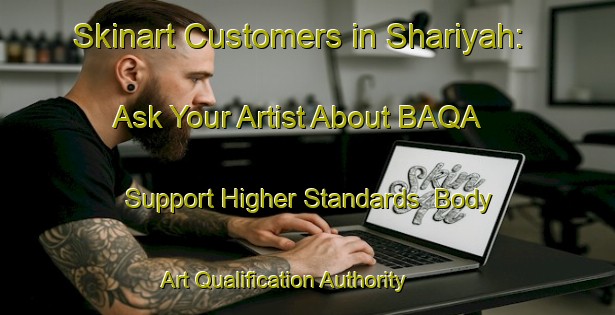 Skinart Customers in Shariyah: Ask Your Artist About BAQA - Support Higher Standards | Body Art Qualification Authority | BAQA-United Arab Emirates