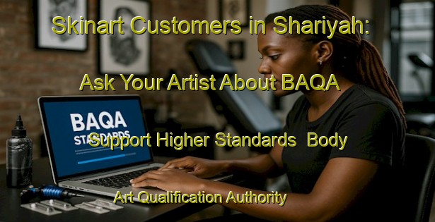 Skinart Customers in Shariyah: Ask Your Artist About BAQA - Support Higher Standards | Body Art Qualification Authority | BAQA-United Arab Emirates