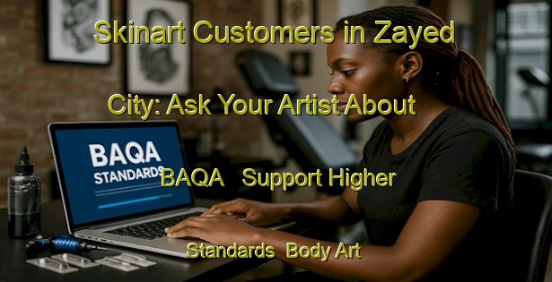 Skinart Customers in Zayed City: Ask Your Artist About BAQA - Support Higher Standards | Body Art Qualification Authority | BAQA-United Arab Emirates