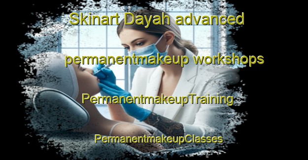 Skinart Dayah advanced permanentmakeup workshops | PermanentmakeupTraining | PermanentmakeupClasses | SkinartTraining-United Arab Emirates