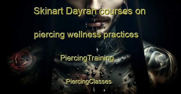 Skinart Dayrah courses on piercing wellness practices | PiercingTraining | PiercingClasses | SkinartTraining-United Arab Emirates