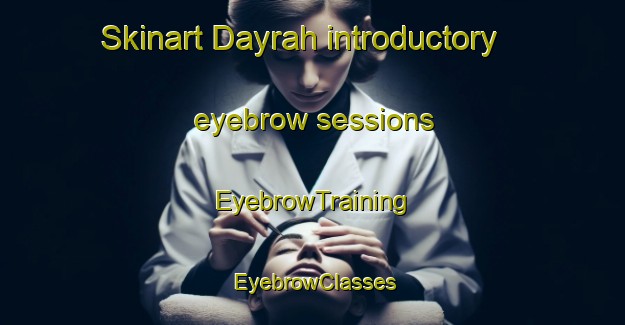 Skinart Dayrah introductory eyebrow sessions | EyebrowTraining | EyebrowClasses | SkinartTraining-United Arab Emirates