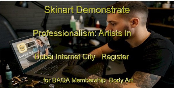 Skinart Demonstrate Professionalism: Artists in Dubai Internet City - Register for BAQA Membership | Body Art Qualification Authority | BAQA-United Arab Emirates