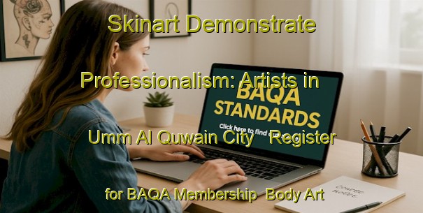 Skinart Demonstrate Professionalism: Artists in Umm Al Quwain City - Register for BAQA Membership | Body Art Qualification Authority | BAQA-United Arab Emirates