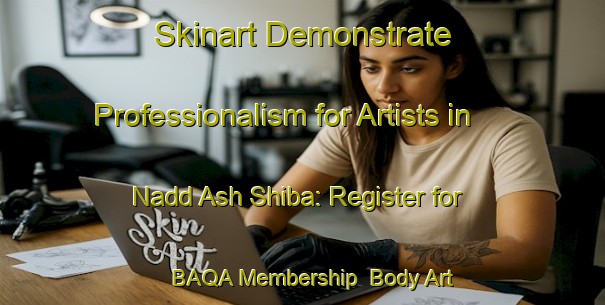 Skinart Demonstrate Professionalism for Artists in Nadd Ash Shiba: Register for BAQA Membership | Body Art Qualification Authority | BAQA-United Arab Emirates