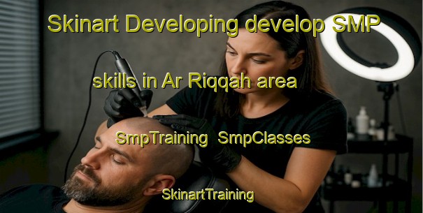 Skinart Developing develop SMP skills in Ar Riqqah area | SmpTraining | SmpClasses | SkinartTraining-United Arab Emirates