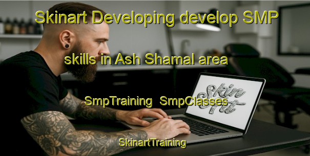 Skinart Developing develop SMP skills in Ash Shamal area | SmpTraining | SmpClasses | SkinartTraining-United Arab Emirates