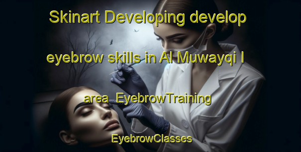 Skinart Developing develop eyebrow skills in Al Muwayqi I area | EyebrowTraining | EyebrowClasses | SkinartTraining-United Arab Emirates