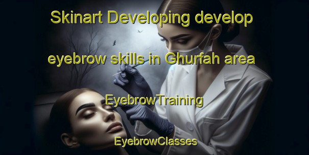 Skinart Developing develop eyebrow skills in Ghurfah area | EyebrowTraining | EyebrowClasses | SkinartTraining-United Arab Emirates