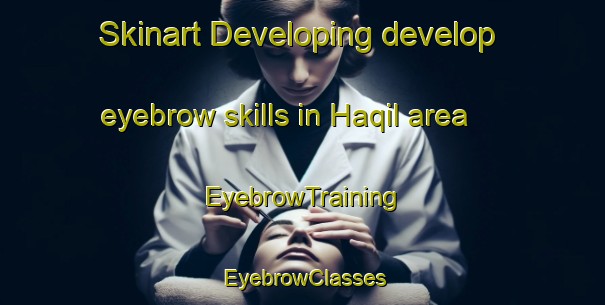 Skinart Developing develop eyebrow skills in Haqil area | EyebrowTraining | EyebrowClasses | SkinartTraining-United Arab Emirates