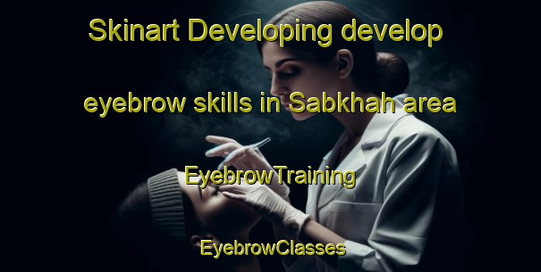 Skinart Developing develop eyebrow skills in Sabkhah area | EyebrowTraining | EyebrowClasses | SkinartTraining-United Arab Emirates