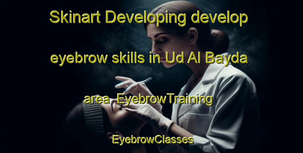 Skinart Developing develop eyebrow skills in Ud Al Bayda area | EyebrowTraining | EyebrowClasses | SkinartTraining-United Arab Emirates