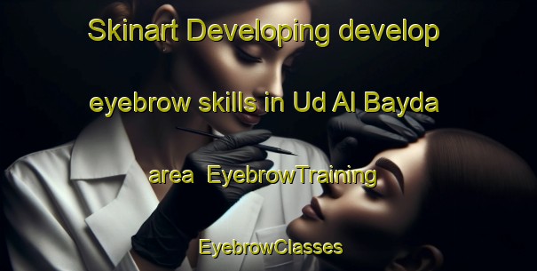 Skinart Developing develop eyebrow skills in Ud Al Bayda area | EyebrowTraining | EyebrowClasses | SkinartTraining-United Arab Emirates