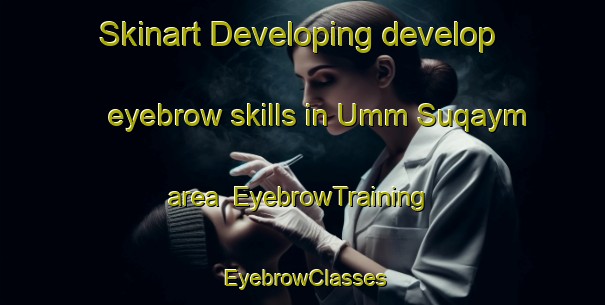 Skinart Developing develop eyebrow skills in Umm Suqaym area | EyebrowTraining | EyebrowClasses | SkinartTraining-United Arab Emirates