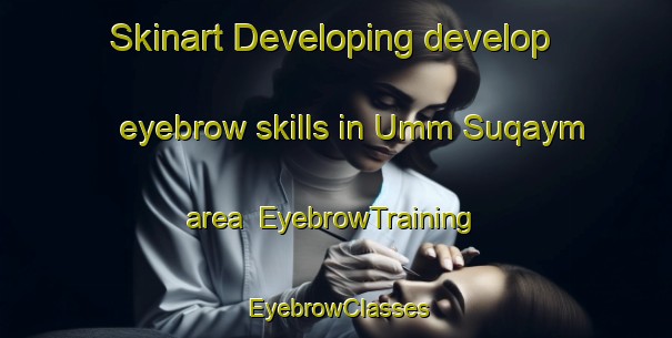 Skinart Developing develop eyebrow skills in Umm Suqaym area | EyebrowTraining | EyebrowClasses | SkinartTraining-United Arab Emirates