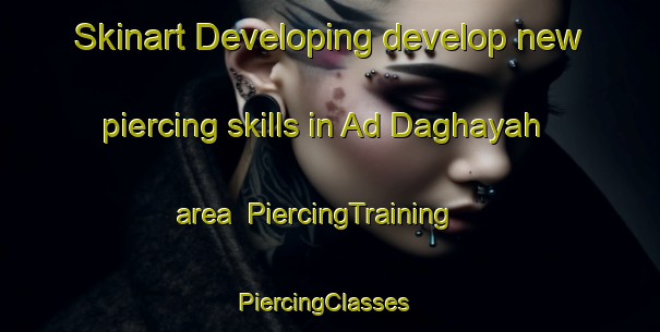 Skinart Developing develop new piercing skills in Ad Daghayah area | PiercingTraining | PiercingClasses | SkinartTraining-United Arab Emirates