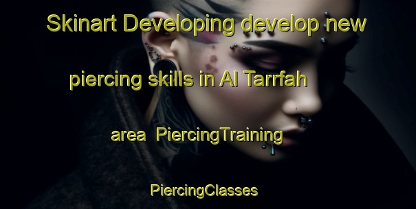 Skinart Developing develop new piercing skills in Al Tarrfah area | PiercingTraining | PiercingClasses | SkinartTraining-United Arab Emirates