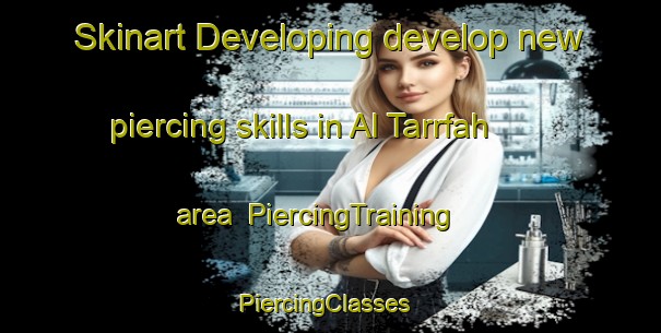 Skinart Developing develop new piercing skills in Al Tarrfah area | PiercingTraining | PiercingClasses | SkinartTraining-United Arab Emirates