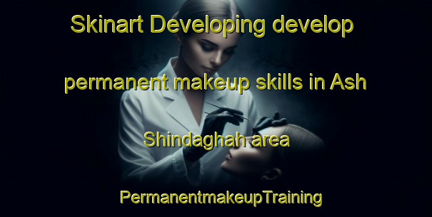 Skinart Developing develop permanent makeup skills in Ash Shindaghah area | PermanentmakeupTraining | PermanentmakeupClasses | SkinartTraining-United Arab Emirates